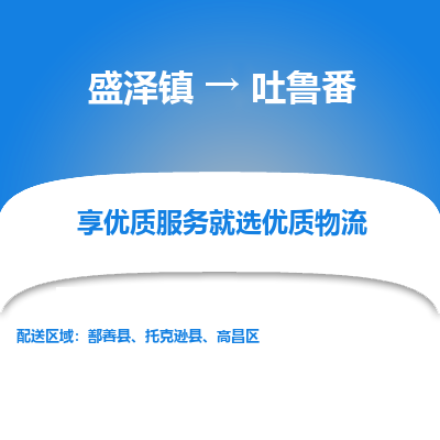 盛泽镇到吐鲁番物流公司|盛泽镇至吐鲁番货运专线